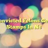 Can Convicted Felons Get Food Stamps In Nc