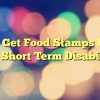 Can I Get Food Stamps While On Short Term Disability