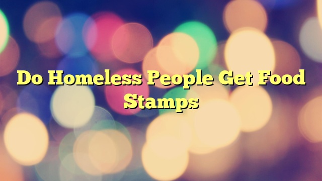 Do Homeless People Get Food Stamps