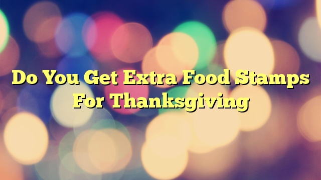 Do You Get Extra Food Stamps For Thanksgiving