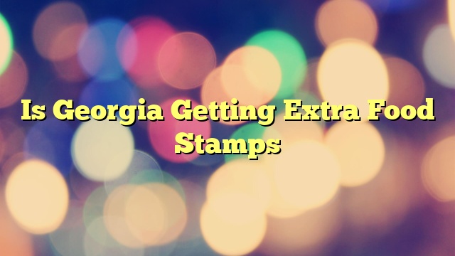 Is Georgia Getting Extra Food Stamps