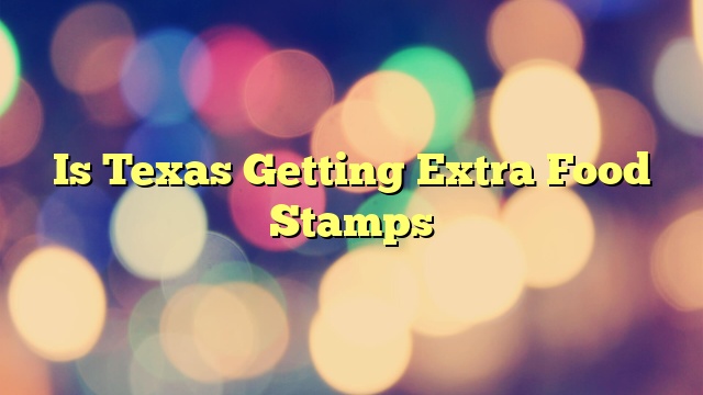 Is Texas Getting Extra Food Stamps